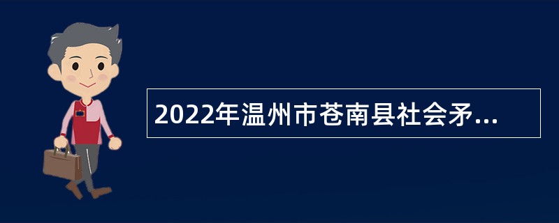 2022年温州市苍南县社会矛盾纠纷调处化解中心面向社会招聘公告
