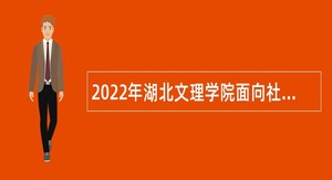 2022年湖北文理学院面向社会专项招聘公告（襄阳市）