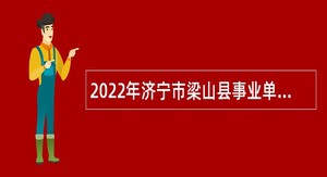 2022年济宁市梁山县事业单位“优才计划”（教育类）公告