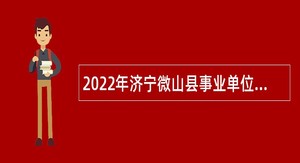 2022年济宁微山县事业单位“优才计划”公告