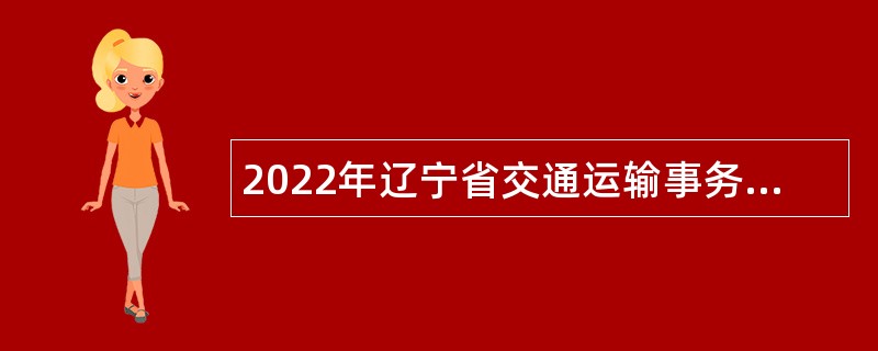 2022年辽宁省交通运输事务服务中心招聘公告