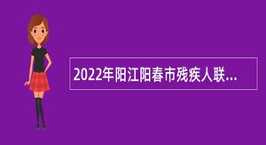 2022年阳江阳春市残疾人联合会招聘下属事业单位人员公告