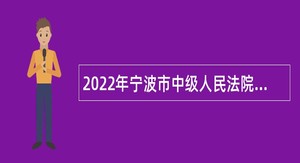 2022年宁波市中级人民法院审判保障中心招聘事业编制人员公告