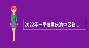 2022年一季度重庆渝中区教育事业单位招聘公告