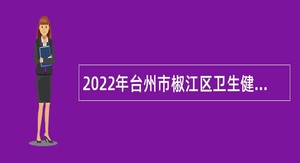 2022年台州市椒江区卫生健康局招聘编外人员公告