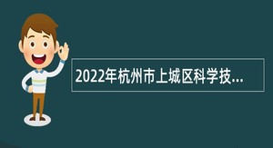 2022年杭州市上城区科学技术协会编外招聘公告