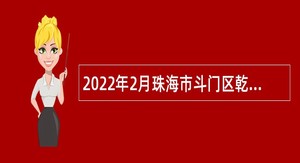 2022年2月珠海市斗门区乾务镇招聘普通雇员公告