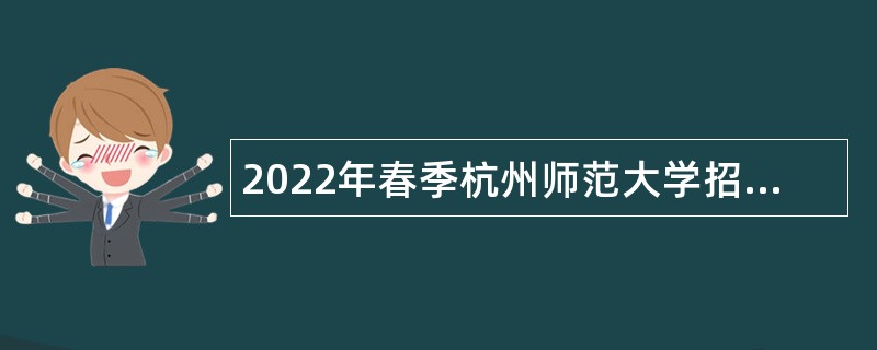 2022年春季杭州师范大学招聘高层次专业技术人才公告