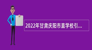 2022年甘肃庆阳市直学校引进高层次急需紧缺人才公告