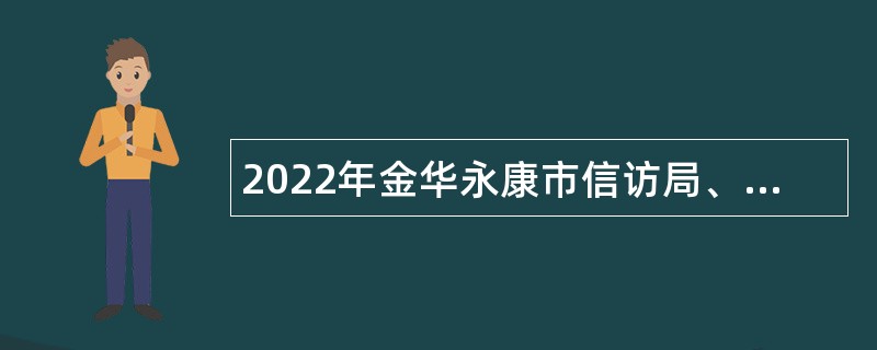 2022年金华永康市信访局、矛调中心（8890便民服务分中心）编外人员招聘公告