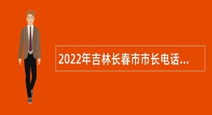 2022年吉林长春市市长电话办公室招聘公告