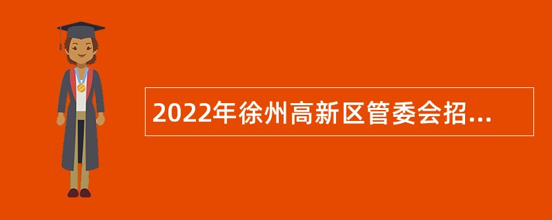 2022年徐州高新区管委会招聘招商人员公告