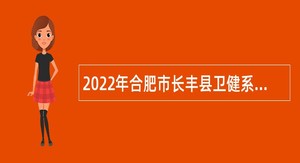 2022年合肥市长丰县卫健系统部分单位招聘编制外人员公告