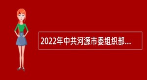 2022年中共河源市委组织部招聘编外人员公告