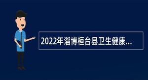 2022年淄博桓台县卫生健康系统事业单位招聘公告