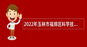 2022年玉林市福绵区科学技术协会向社会招聘编外人员公告