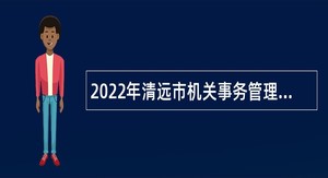 2022年清远市机关事务管理局招聘专项工作聘员公告