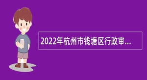 2022年杭州市钱塘区行政审批局招聘编外人员公告
