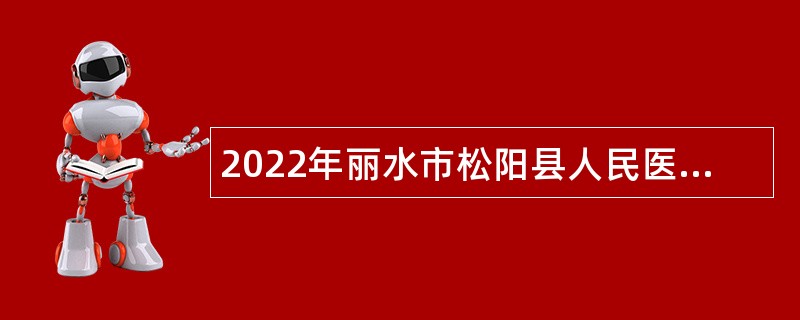2022年丽水市松阳县人民医院医共体招聘编外用工人员公告