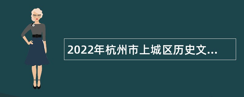 2022年杭州市上城区历史文化街区和历史建筑保护服务中心编外招聘公告