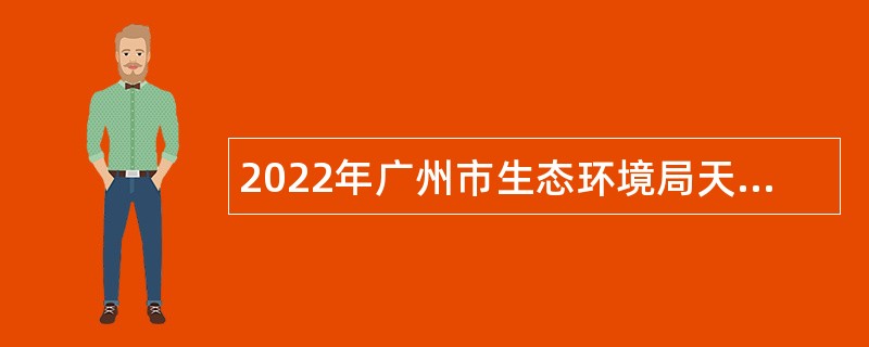 2022年广州市生态环境局天河分局招聘环保协管员公告