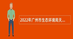 2022年广州市生态环境局天河分局招聘环保协管员公告