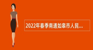 2022年春季南通如皋市人民医院招聘合同制人员公告