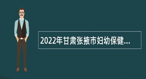 2022年甘肃张掖市妇幼保健院招聘聘用制专业技术人员公告
