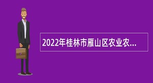 2022年桂林市雁山区农业农村局招聘编外聘用工作人员公告