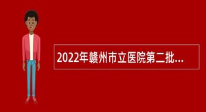 2022年赣州市立医院第二批次面向社会招聘工作人员公告