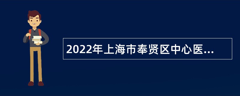 2022年上海市奉贤区中心医院招聘事业单位编外医技人员公告