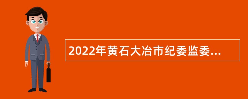 2022年黄石大冶市纪委监委招聘“以钱养事”人员公告