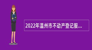 2022年温州市不动产登记服务中心招聘公告
