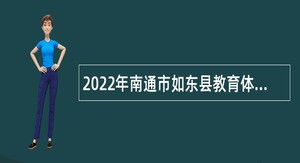 2022年南通市如东县教育体育系统招聘优秀教育人才公告