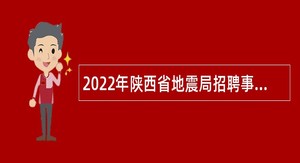 2022年陕西省地震局招聘事业单位人员公告