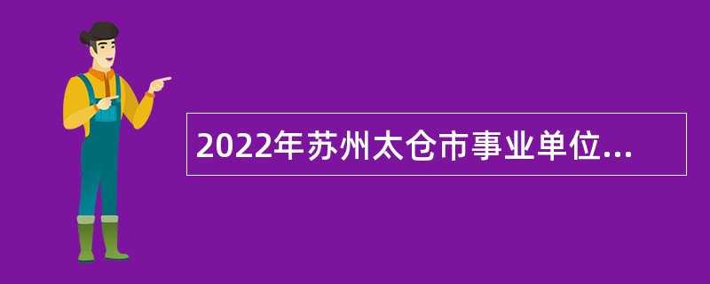 2022年苏州太仓市事业单位招聘考试公告（88人）