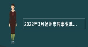 2022年3月扬州市属事业单位招聘考试公告（280人）