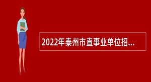 2022年泰州市直事业单位招聘考试公告（80人）