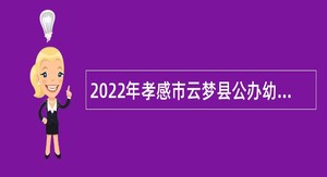 2022年孝感市云梦县公办幼儿园和义务教育学校教师招聘公告
