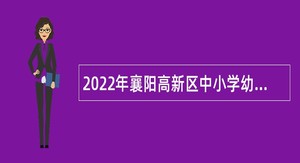 2022年襄阳高新区中小学幼儿园教师招聘公告