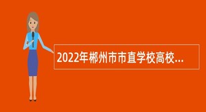 2022年郴州市市直学校高校现场招聘编内教师公告