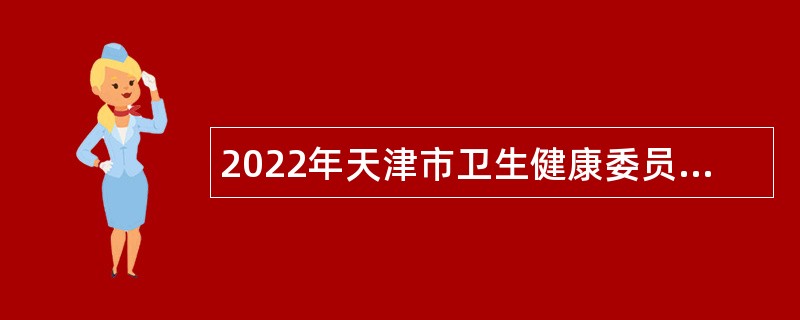 2022年天津市卫生健康委员会所属天津市第一中心医院招聘公告