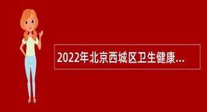 2022年北京西城区卫生健康系统事业单位招聘公告（上半年）