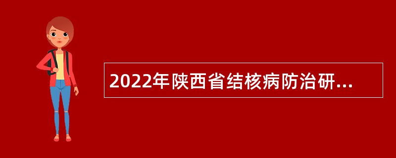 2022年陕西省结核病防治研究所自主招聘事业单位编制内人员公告