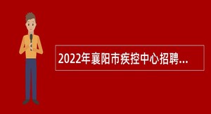 2022年襄阳市疾控中心招聘紧缺高层次专业人才公告