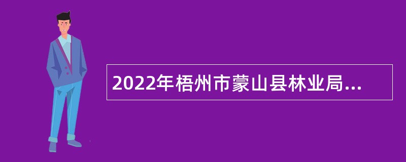 2022年梧州市蒙山县林业局招聘编外人员公告