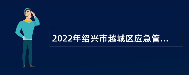 2022年绍兴市越城区应急管理局招聘编外人员公告