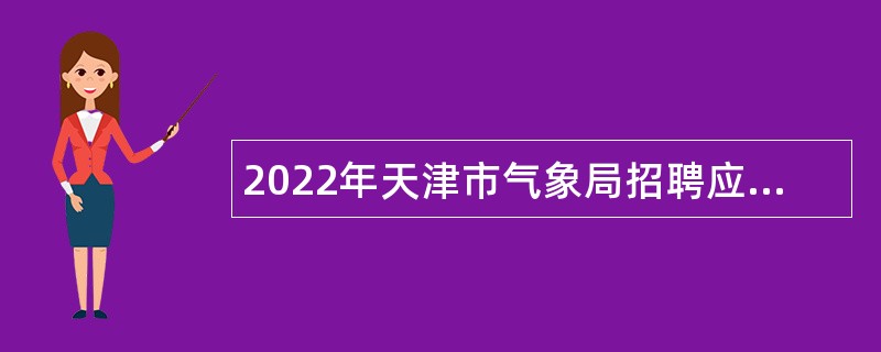 2022年天津市气象局招聘应届高校毕业生补充公告