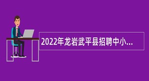 2022年龙岩武平县招聘中小学幼儿园新任教师公告