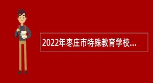 2022年枣庄市特殊教育学校引进急需紧缺人才公告